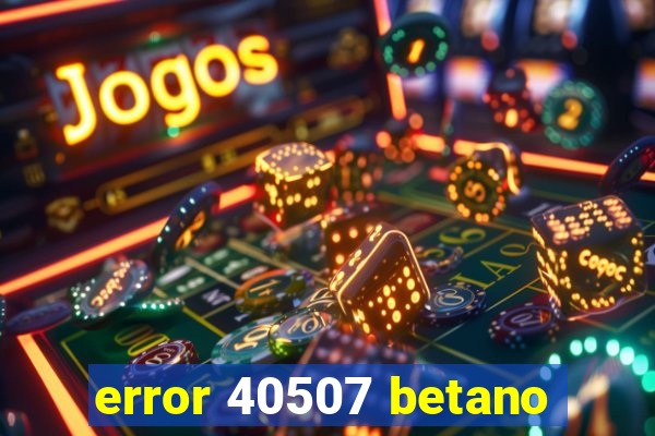 error 40507 betano